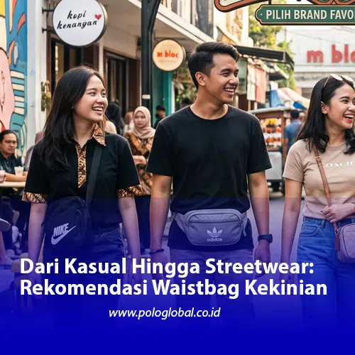 Dari Kasual Hingga Streetwear: Rekomendasi Waistbag Kekinian