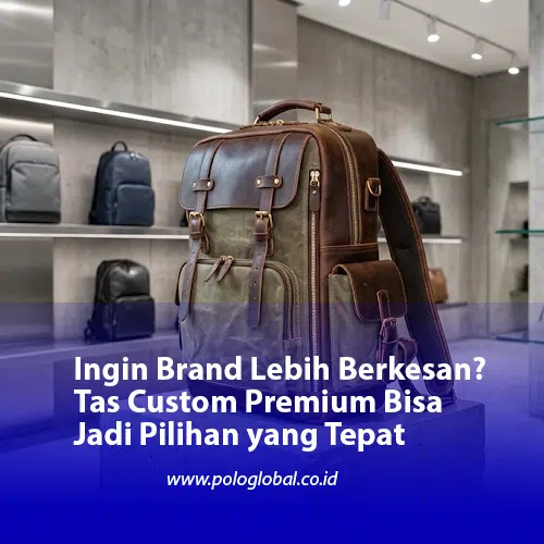 Ingin Brand Lebih Berkesan? Tas Custom Premium Bisa Jadi Pilihan yang Tepat