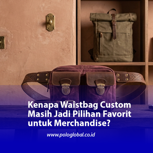 Kenapa Waistbag Custom Masih Jadi Pilihan Favorit untuk Merchandise?