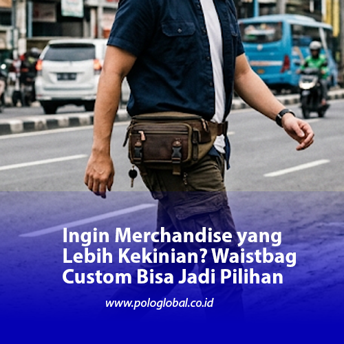 Ingin Merchandise yang Lebih Kekinian? Waistbag Custom Bisa Jadi Pilihan