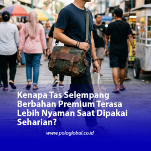 Kenapa Tas Selempang Berbahan Premium Terasa Lebih Nyaman Saat Dipakai Seharian?