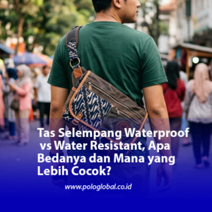 Tas Selempang Waterproof vs Water Resistant, Apa Bedanya dan Mana yang Lebih Cocok?