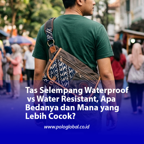 Tas Selempang Waterproof vs Water Resistant, Apa Bedanya dan Mana yang Lebih Cocok?