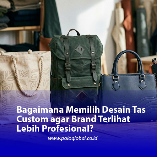 Bagaimana Memilih Desain Tas Custom agar Brand Terlihat Lebih Profesional?
