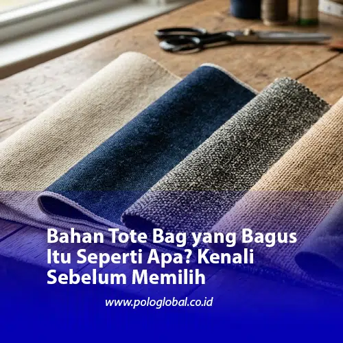 Bahan Tote Bag yang Bagus Itu Seperti Apa? Kenali Sebelum Memilih