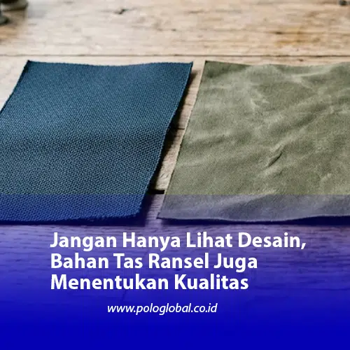 Jangan Hanya Lihat Desain, Bahan Tas Ransel Juga Menentukan Kualitas