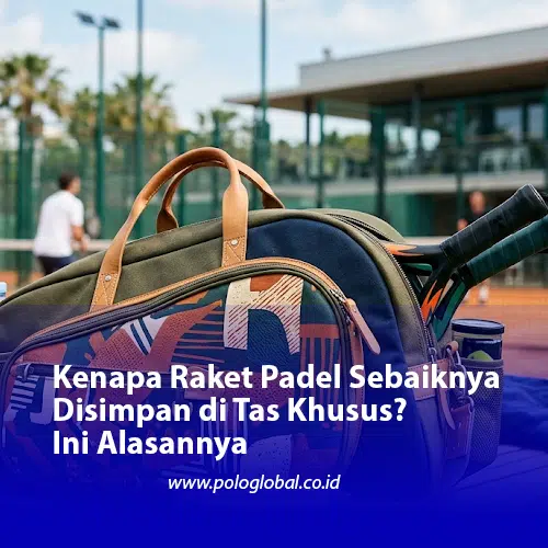 Kenapa Raket Padel Sebaiknya Disimpan di Tas Khusus? Ini Alasannya