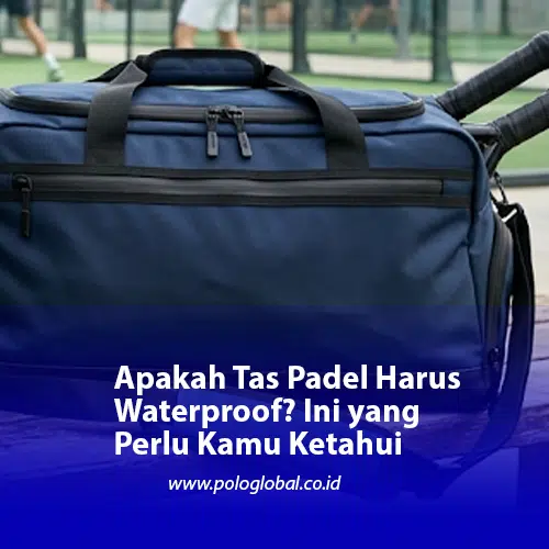 Apakah Tas Padel Harus Waterproof? Ini yang Perlu Kamu Ketahui