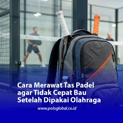 Cara Merawat Tas Padel agar Tidak Cepat Bau Setelah Dipakai Olahraga