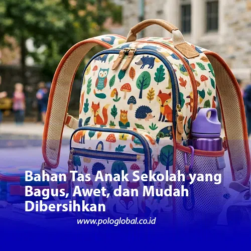 Bahan Tas Anak Sekolah yang Bagus, Awet, dan Mudah Dibersihkan