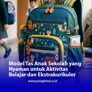 Model Tas Anak Sekolah yang Nyaman untuk Aktivitas Belajar dan Ekstrakurikuler
