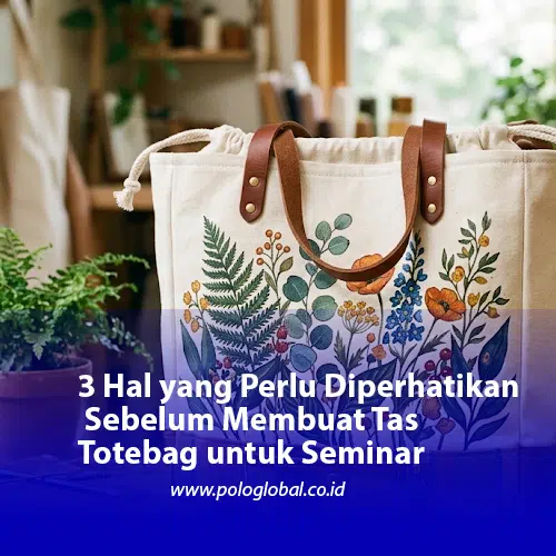 7 Hal yang Perlu Diperhatikan Sebelum Membuat Tas Totebag untuk Seminar
