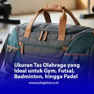 Ukuran Tas Olahraga yang Ideal untuk Gym, Futsal, Badminton, hingga Padel