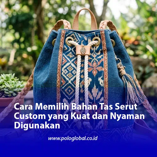 Cara Memilih Bahan Tas Serut Custom yang Kuat dan Nyaman Digunakan