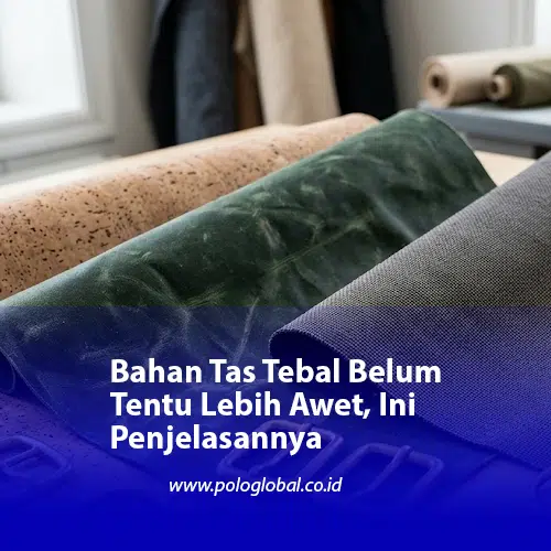 Bahan Tas Tebal Belum Tentu Lebih Awet, Ini Penjelasannya