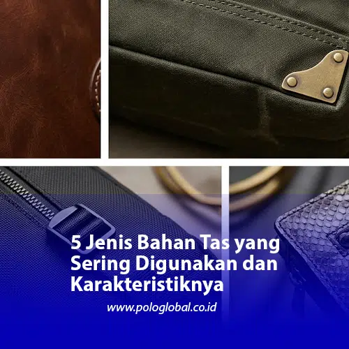 5 Jenis Bahan Tas yang Sering Digunakan dan Karakteristiknya