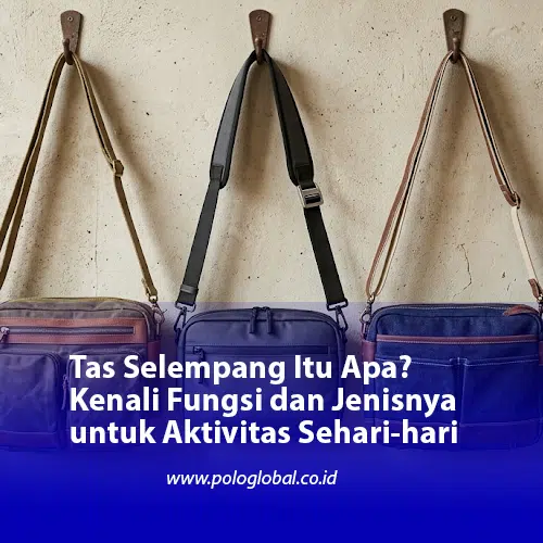 Tas Selempang Itu Apa? Kenali Fungsi dan Jenisnya untuk Aktivitas Sehari-hari