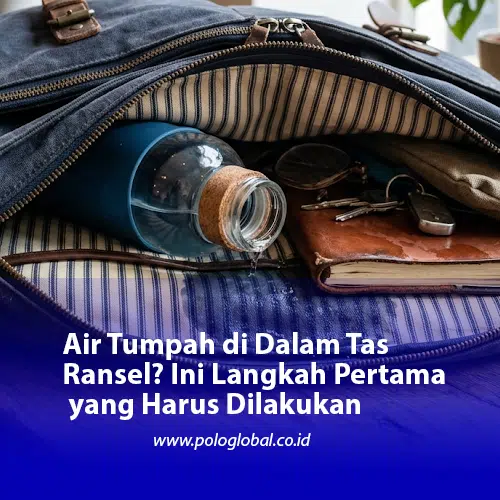 Air Tumpah di Dalam Tas Ransel? Ini Langkah Pertama yang Harus Dilakukan